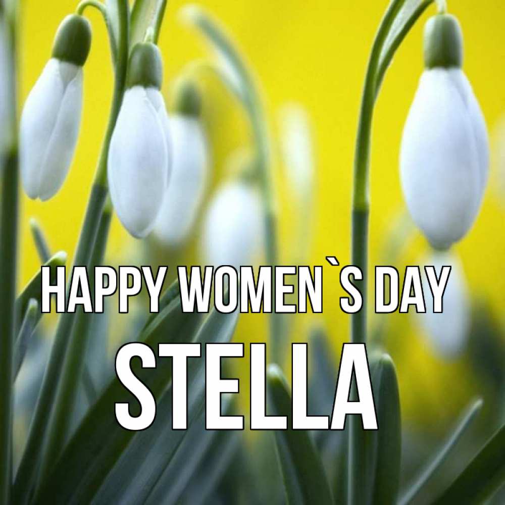 Greetings card с именем, Stella happy women`s day весенние цветы Greetings with text for free download 